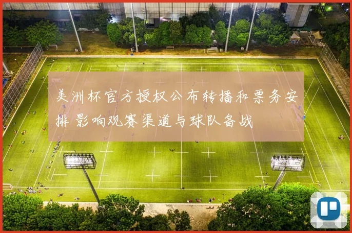 美洲杯官方授权公布转播和票务安排 影响观赛渠道与球队备战